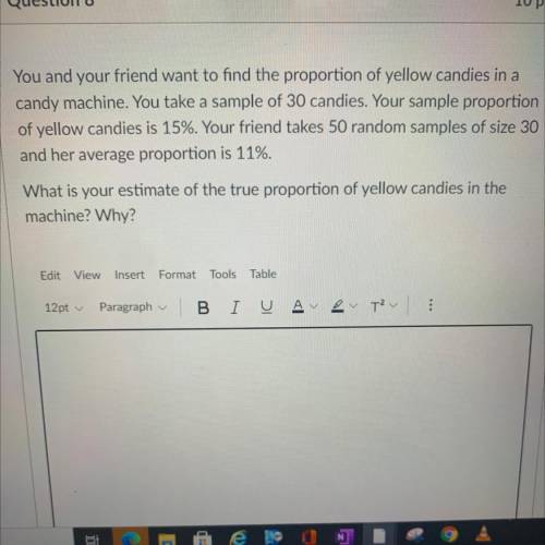You and your friend want to find the proportion of yellow candies in a

candy machine. You take a