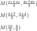 M(\frac{x_{1}+x_{2}}{2},\frac{y_{1}+y_{2}}{2})\\\\M(\frac{3+7}{2},\frac{4+4}{2})\\\\M(\frac{10}{2},\frac{8}{2})