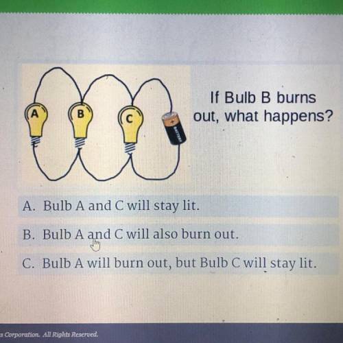 If Bulb B burns
out, what happens?
A Bulb A and C will stay lit.
