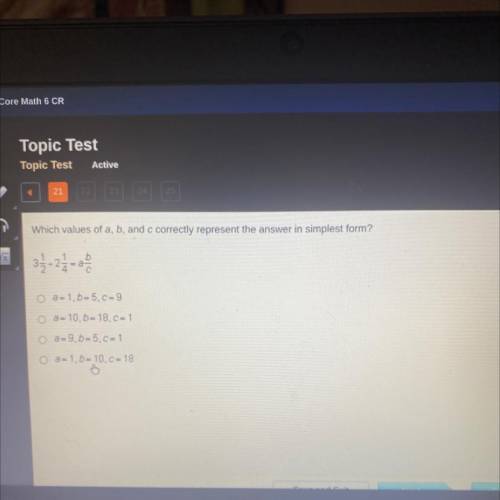 21

23
25
Which values of a, b, and c correctly represent the answer in simplest form?
a
O a-1,6-5