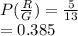 P( \frac{R}{G} ) =  \frac{5}{13}  \\  = 0.385