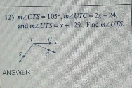 MzCTS= 105°, mZUTC = 2x + 24, and m/ UTS = x + 129. Find m/ UTS.​