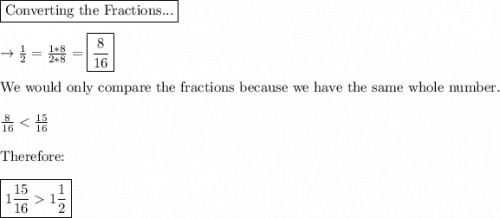 \boxed{\text{Converting the Fractions...}}\\\\\rightarrow \frac{1}{2}=\frac{1*8}{2*8}=  \boxed{\frac{8}{16}}\\\\\text{We would only compare the fractions because we have the same whole number.}\\\\\frac{8}{16} 1\frac{1}{2}}