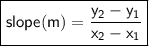 \boxed{\sf slope(m)=\dfrac{y_2-y_1}{x_2-x_1}}