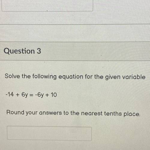 Solve the following equation for the given variable

-14 + 6y = -6y + 10
Round your answers to the