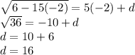 \sqrt{6 - 15( - 2)}  = 5( - 2) + d \\  \sqrt{36} =  - 10 + d \\ d = 10 + 6  \\  d = 16