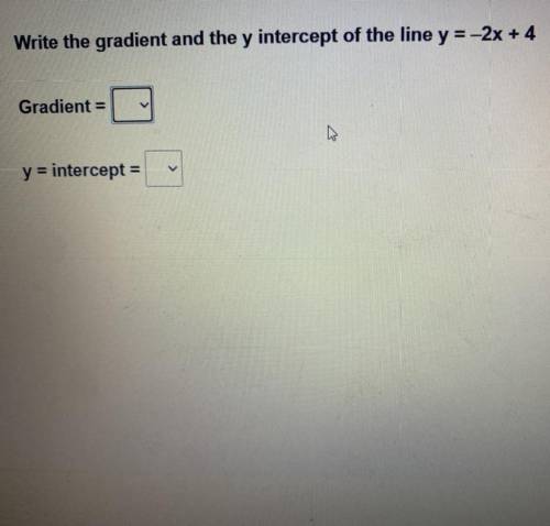 Write the gradient and the y intercept of the line y=-2x +4