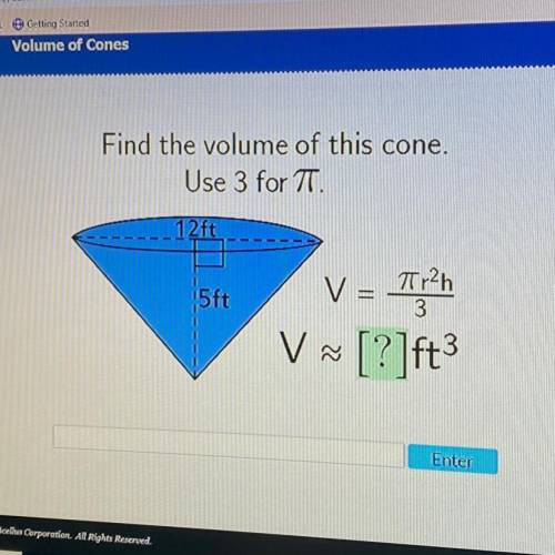 Find the volume of this cone.

Use 3 for T.
12ft
12
5ft
V = Tr?
V [?]ft3
V