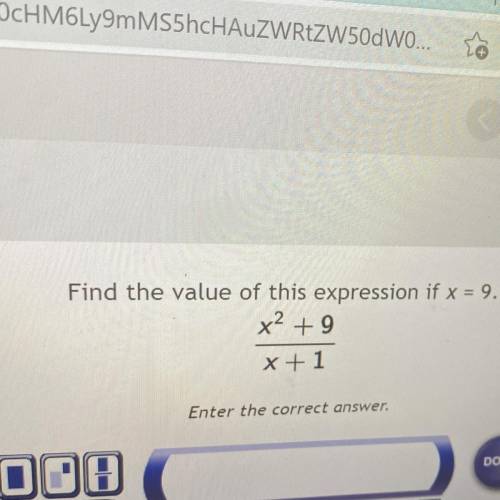 Find the value of this expression if x = 9.
x2 + 9
x+1
Enter the correct answer.