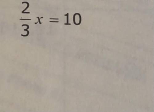 PLEASE HELP

2/3x =10
Show your work in details if you can, I have a hard time understanding this.