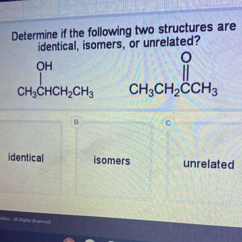 Determine if the following two structures are

identical, isomers, or unrelated?
OH
CH,CHECH
CH3CH