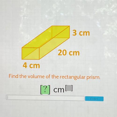 3 cm
20 cm
4 cm
Find the volume of the rectangular prism.
[?] cm
Enter