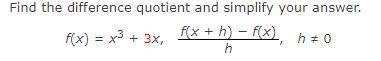HELP ASAP! Find the difference quotient and simplify your answer f(x)=x^3+3x