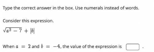 Consider the expression

square root a^3 - 7 + b
When a = 2 and b = -4, the value of the expressio