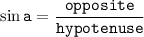 \displaystyle \large \tt{ \sin a =  \frac{opposite}{hypotenuse} }