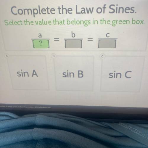 Complete the Law of Sines.

Select the value that belongs in the green box.
b
[ ?
a
=
A
B
С
sin A