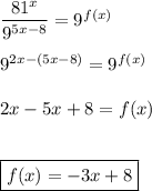 \dfrac{81^x}{9^{5x-8}} =9^{f(x)}\\\\9^{2x-(5x-8)}=9^{f(x)}\\\\2x-5x+8=f(x)\\\\\\\boxed{f(x)= -3x+8}\\