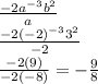 \frac{ - 2a ^{ - 3 }  {b}^{2} }{a}  \\  \frac{ - 2( - 2)^{ - 3}  {3}^{2} }{ - 2}  \\  \frac{ - 2(9)}{ - 2( - 8)}  = -   \frac{9}{8}