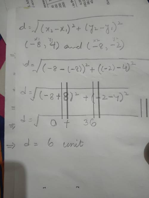 Question 13 (5 points)

Find the distance between (-8, 4) and (-8, -2).
6 units
2 units
10 units
8