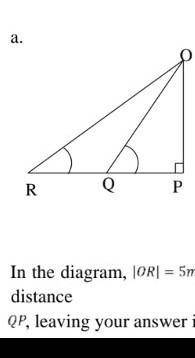 Triangle OPR has length OR=5m, angle OPR = 90, find length QP