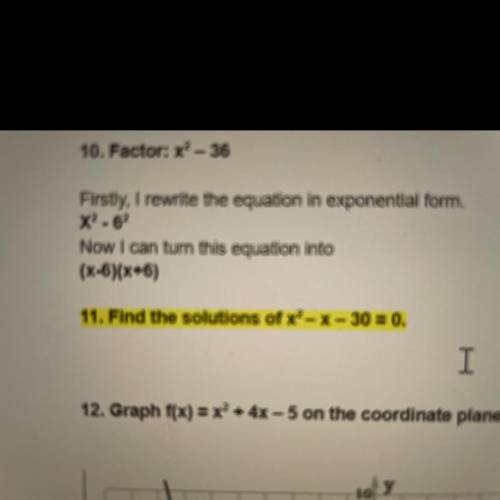 11. Find the solutions of x^2 - x - 30 = 0.

please look at photo and give detailed steps!! will g
