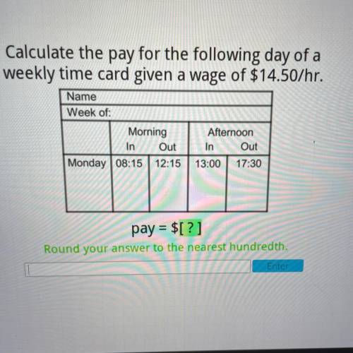 Calculate the pay for the following day of a weekly time card wage of $14.50 an hour