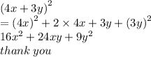 {(4x + 3y)}^{2}  \\  =  {(4x)}^{2}  + 2 \times 4x + 3y +  {(3y)}^{2}  \\ 16 {x}^{2}  + 24xy + 9 {y}^{2}  \\ thank \: you