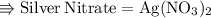 \\ \rm\Rrightarrow Silver\:Nitrate=Ag(NO_3)_2