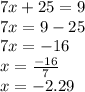 7x + 25 = 9 \\ 7x = 9 - 25 \\ 7x =  - 16 \\ x =  \frac{ - 16}{7}  \\ x =  - 2.29