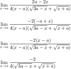 \displaystyle \lim_{x\to a} \frac{2a-2x}{4(x-a)(\sqrt{3a-x}+\sqrt{x+a})}\\\\\\\lim_{x\to a} \frac{-2(-a+x)}{4(x-a)(\sqrt{3a-x}+\sqrt{x+a})}\\\\\\\lim_{x\to a} \frac{-2(x-a)}{4(x-a)(\sqrt{3a-x}+\sqrt{x+a})}\\\\\\\lim_{x\to a} \frac{-2}{4(\sqrt{3a-x}+\sqrt{x+a})}\\\\\\