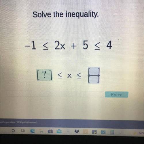 Please help
Solve the inequality.
-1 < 2x + 5 < 4
[?] sxs H