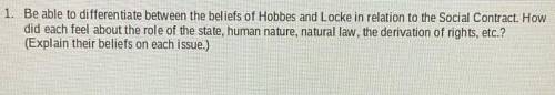 HELP PLEASE!!

1. Be able to differentiate between the beliefs of Hobbes and Locke in relation to