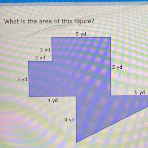 What is the area of this figure?

5 yd
2 yd
2 yd
5 yd
3 yd
5 yd
4 yd
4 yd
Write your answer using