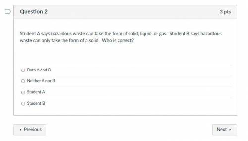 Student A says hazardous waste can take the form of solid, liquid, or gas. Student B says hazardous