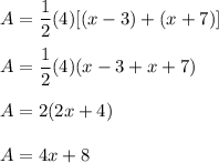 A=\displaystyle\frac{1}{2}(4)[(x-3)+(x+7)]\\\\A=\displaystyle\frac{1}{2}(4)(x-3+x+7)\\\\A=2(2x+4)\\\\A=4x+8