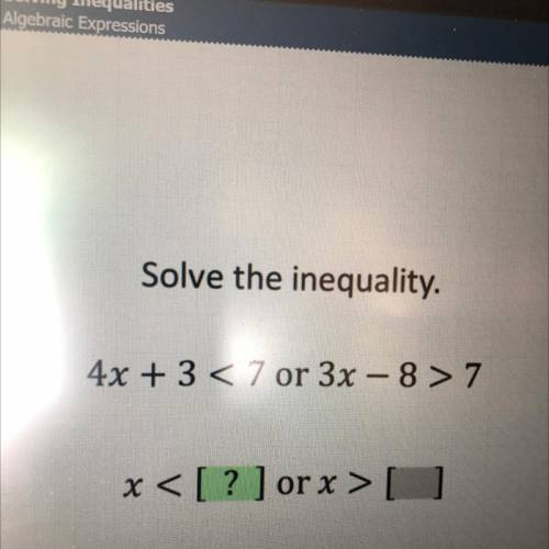 Solve the inequality.
4x + 3 < 7 or 3x – 8> 7