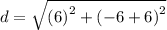 d =  \sqrt{ {(6)}^{2}  +  {( - 6 + 6)}^{2} }