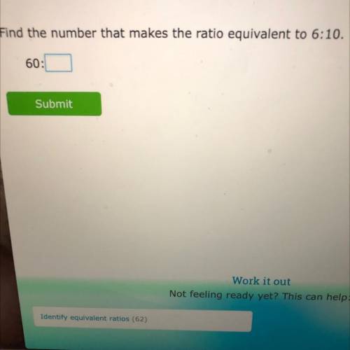 Find the number that makes the ratio equivalent to 6:10.
60: