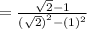 =  \frac{ \sqrt{2} - 1 }{( { \sqrt{2} )}^{2} -  {(1)}^{2}  }
