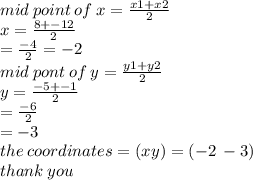 mid \: point \: of \: x =  \frac{x1 + x2}{2}  \\ x =  \frac{8 +  - 12}{2}  \\  =  \frac{ - 4}{2}  =  - 2 \\ mid \: pont \: of \: y =  \frac{y1 + y2}{2}  \\ y =  \frac{ - 5 +  - 1}{2}  \\  =  \frac{ - 6}{2}  \\  =  - 3 \\ the \: coordinates =( xy) = ( - 2 \:  - 3) \\ thank \: you