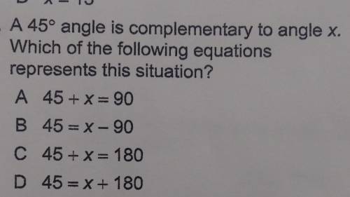 A 45° angle is complementary to angle x. Which of the following equations represents this situation