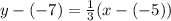 y -( - 7) =  \frac{1}{3} (x - ( - 5))