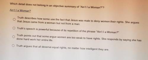 HELPPPP- Which detail does not belong in an objective summary of Ain't I a Woman?? Ain't I a Woma