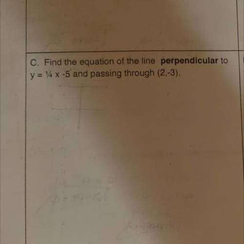 C. Find the equation of the line perpendicular to
y = 14x-5 and passing through (2,-3).