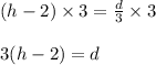 (h - 2) \times 3=  \frac{d}{3}  \times 3 \\  \\ 3(h - 2) = d