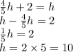 \frac{4}{5} h + 2 = h \\ h -  \frac{4}{5} h = 2 \\  \frac{1}{5} h = 2 \\ h = 2 \times 5 = 10