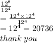 \frac{ {12}^{8} }{ {12}^{4} }  \\  =  \frac{ {12}^{4} \times  {12}^{4}  }{ {12}^{4} }  \\  =  {12}^{4} =20736 \\ thank \: you