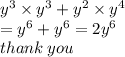 {y}^{3}  \times  {y}^{3}  +  {y}^{2}  \times  {y}^{4}  \\  =  {y}^{6}  +  {y}^{6}  = 2 {y}^{6}  \\ thank \: you