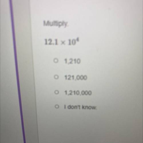 Multiply.
12.1 x 104
o 1,210
o 121,000
o 1,210,000