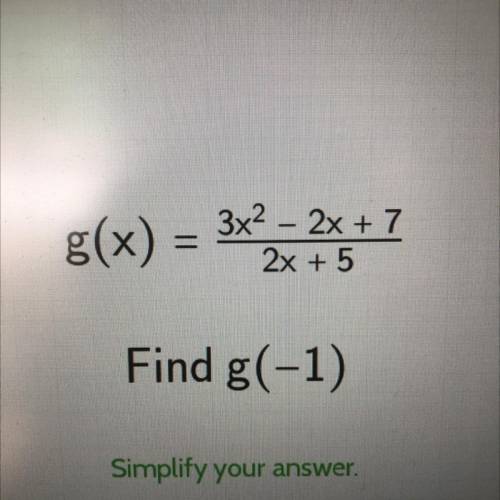 G(x) = 3x2 – 2x +7
2x + 5
Find g(-1)